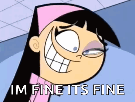 Animated still of a cartoon character smiling through visible stress with the caption 'IM FINE ITS FINE'.